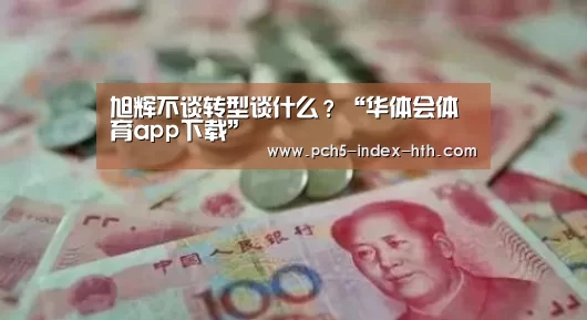 旭辉不谈转型谈什么?“华体会体育app下载”(图3) 华体会官网下载