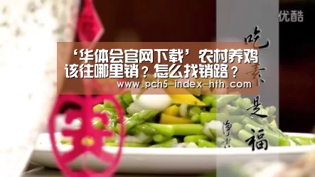 ‘华体会官网下载’农村养鸡该往哪里销?怎么找销路?这五个建议你先了解下!(图3) 华体会官网下载