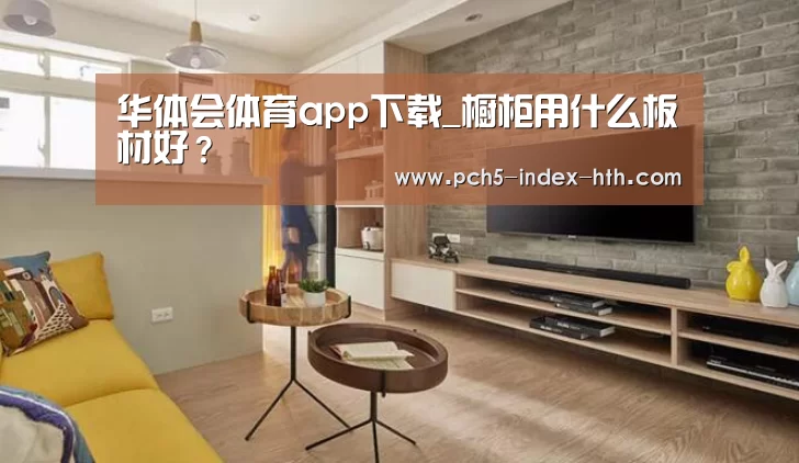 华体会体育app下载_橱柜用什么板材好?(图2) 华体会官网下载